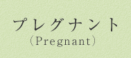 プレグナント Pregnant
